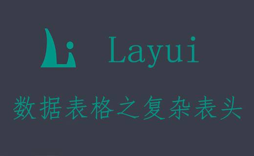 Layui 數據表格方法渲染中的復雜表頭簡單使用示例